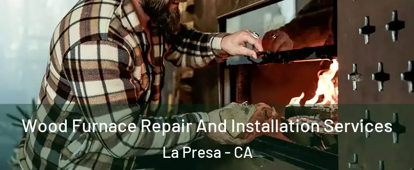  Wood Furnace Repair And Installation Services La Presa - CA